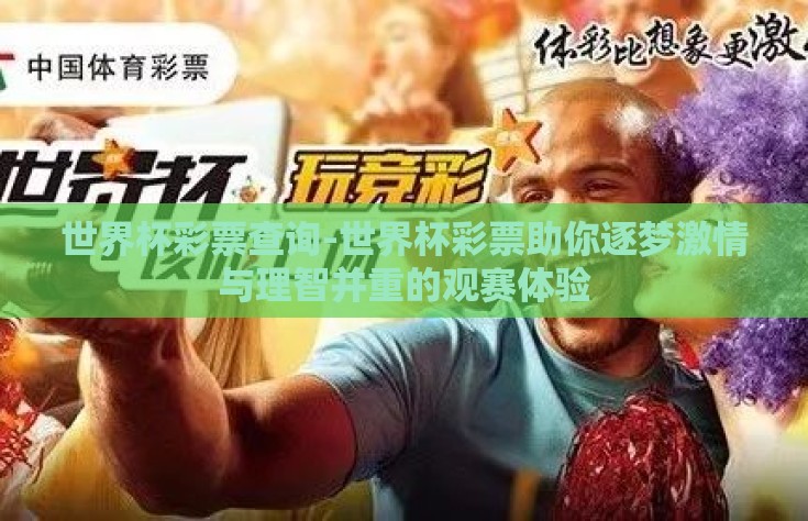世界杯彩票查询-世界杯彩票助你逐梦激情与理智并重的观赛体验 世界杯彩票查询-世界杯彩票助你逐梦激情与理智并重的观赛体验