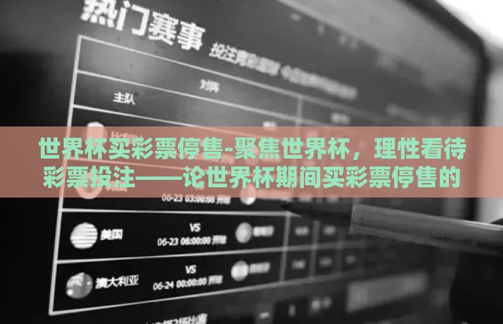 世界杯买彩票停售-聚焦世界杯，理性看待彩票投注——论世界杯期间买彩票停售的必要性