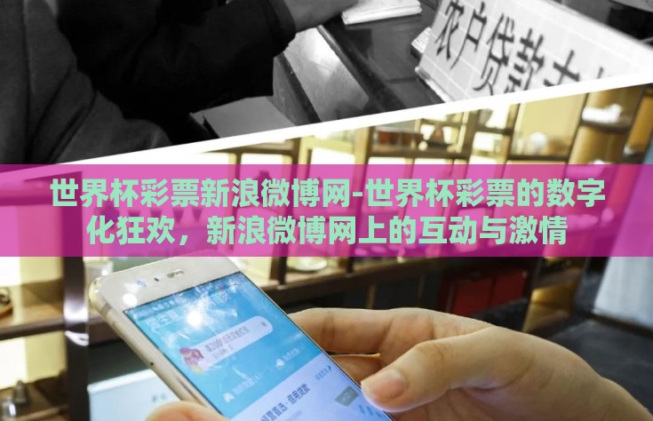 世界杯彩票新浪微博网-世界杯彩票的数字化狂欢，新浪微博网上的互动与激情