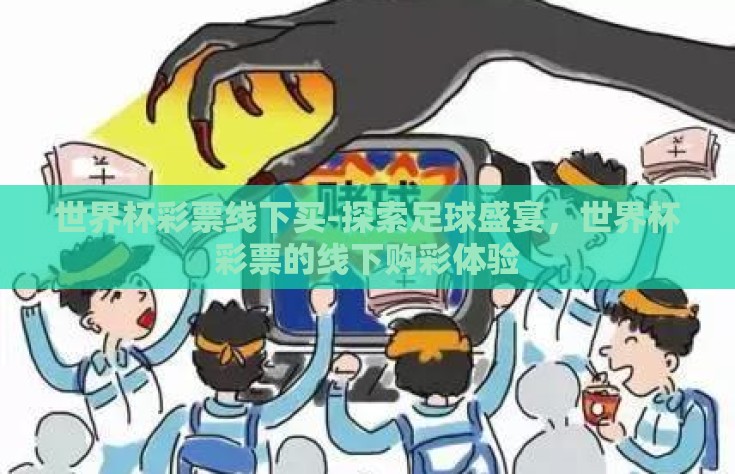 世界杯彩票线下买-探索足球盛宴，世界杯彩票的线下购彩体验