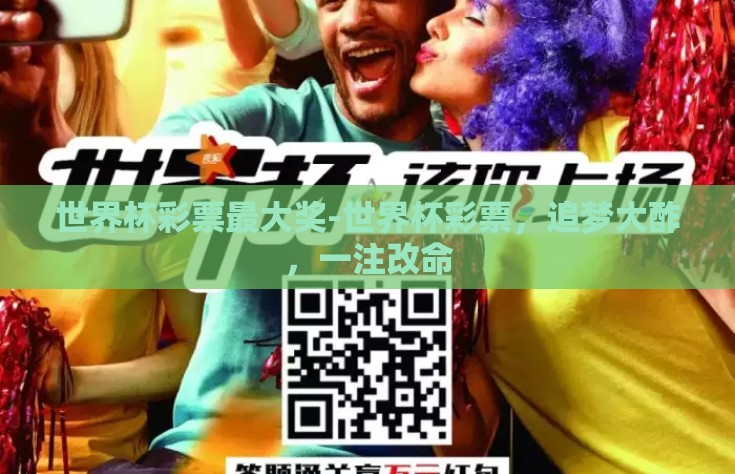 世界杯彩票最大奖-世界杯彩票，追梦大酢，一注改命