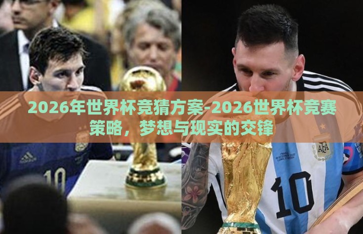 2026年世界杯竞猜方案-2026世界杯竞赛策略，梦想与现实的交锋