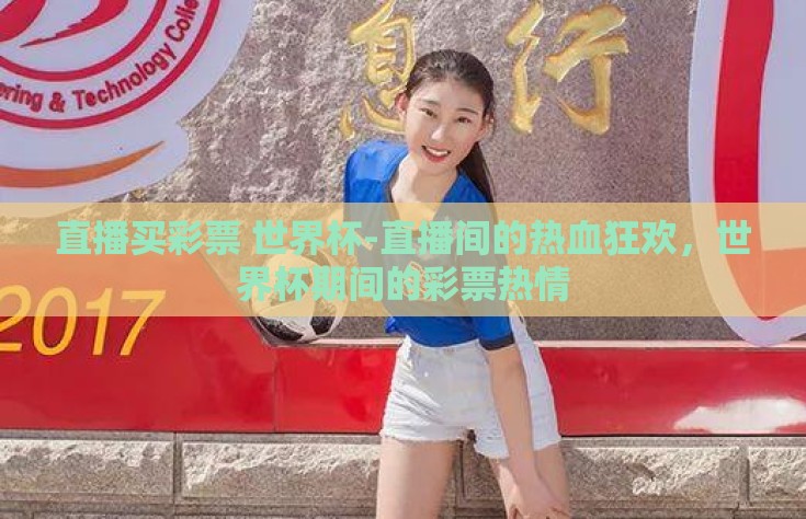 直播买彩票 世界杯-直播间的热血狂欢，世界杯期间的彩票热情