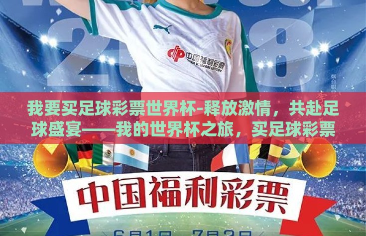 我要买足球彩票世界杯-释放激情，共赴足球盛宴——我的世界杯之旅，买足球彩票的喜悦与期待