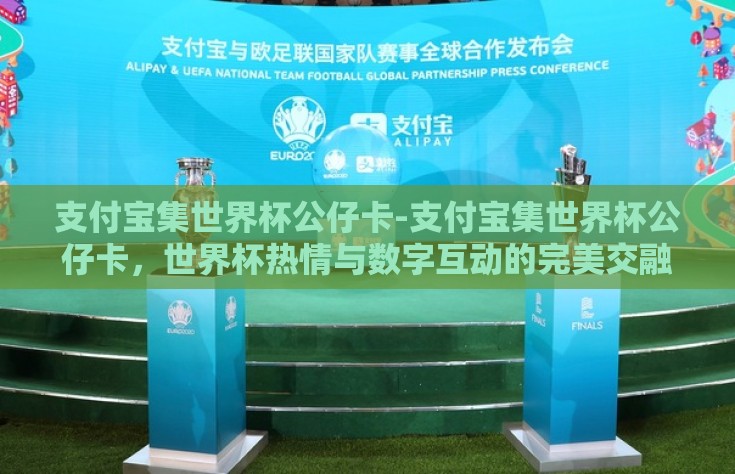 支付宝集世界杯公仔卡-支付宝集世界杯公仔卡，世界杯热情与数字互动的完美交融