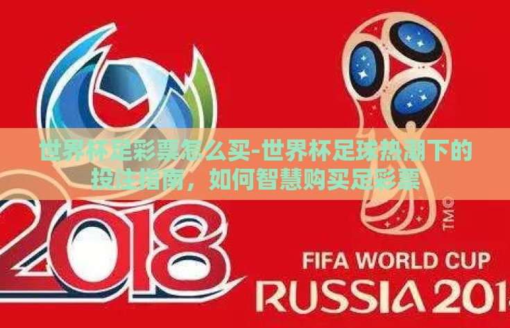 世界杯足彩票怎么买-世界杯足球热潮下的投注指南，如何智慧购买足彩票