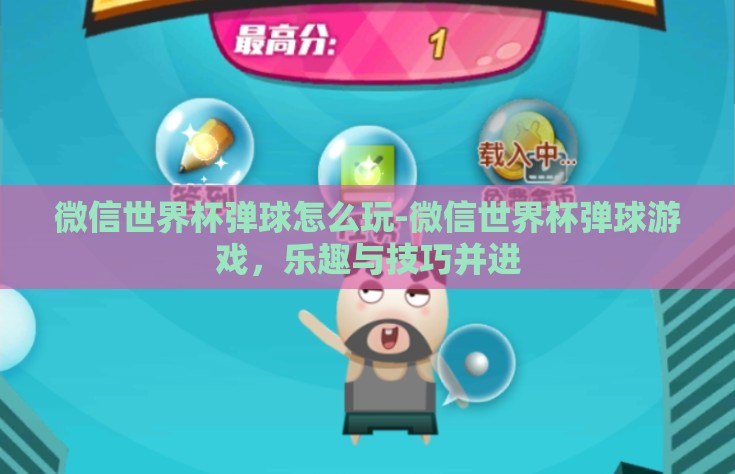 微信世界杯弹球怎么玩-微信世界杯弹球游戏，乐趣与技巧并进