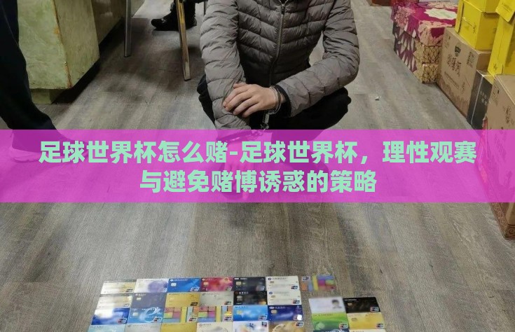 足球世界杯怎么赌-足球世界杯，理性观赛与避免赌博诱惑的策略