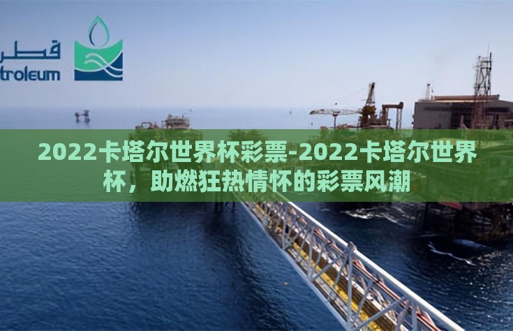 2022卡塔尔世界杯彩票-2022卡塔尔世界杯，助燃狂热情怀的彩票风潮
