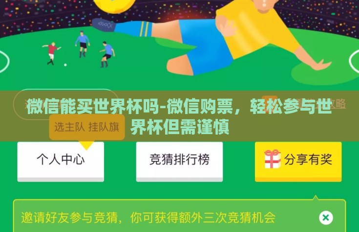 微信能买世界杯吗-微信购票，轻松参与世界杯但需谨慎