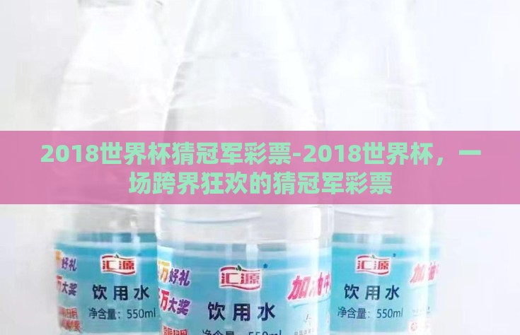 2018世界杯猜冠军彩票-2018世界杯，一场跨界狂欢的猜冠军彩票