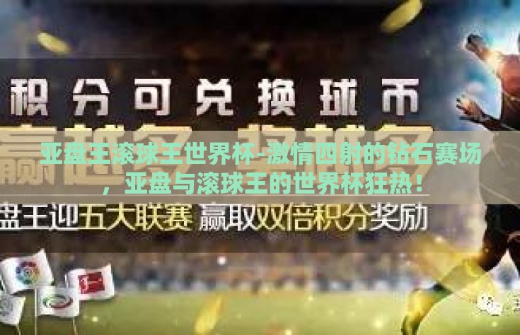 亚盘王滚球王世界杯-激情四射的钻石赛场，亚盘与滚球王的世界杯狂热！