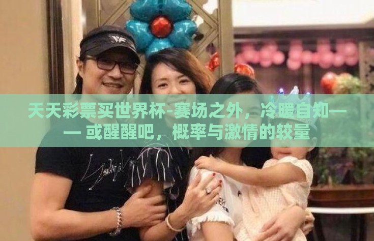 天天彩票买世界杯-赛场之外，冷暖自知—— 或醒醒吧，概率与激情的较量
