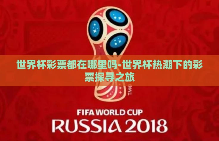 世界杯彩票都在哪里吗-世界杯热潮下的彩票探寻之旅