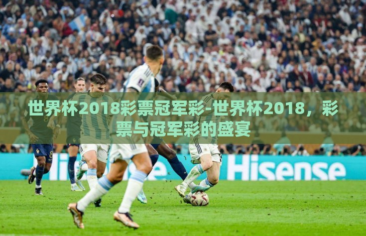 世界杯2018彩票冠军彩-世界杯2018，彩票与冠军彩的盛宴