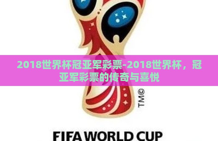 2018世界杯冠亚军彩票-2018世界杯，冠亚军彩票的传奇与喜悦