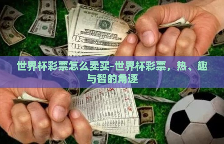 世界杯彩票怎么卖买-世界杯彩票，热、趣与智的角逐