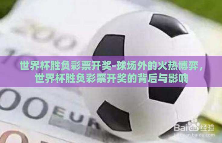世界杯胜负彩票开奖-球场外的火热博弈，世界杯胜负彩票开奖的背后与影响