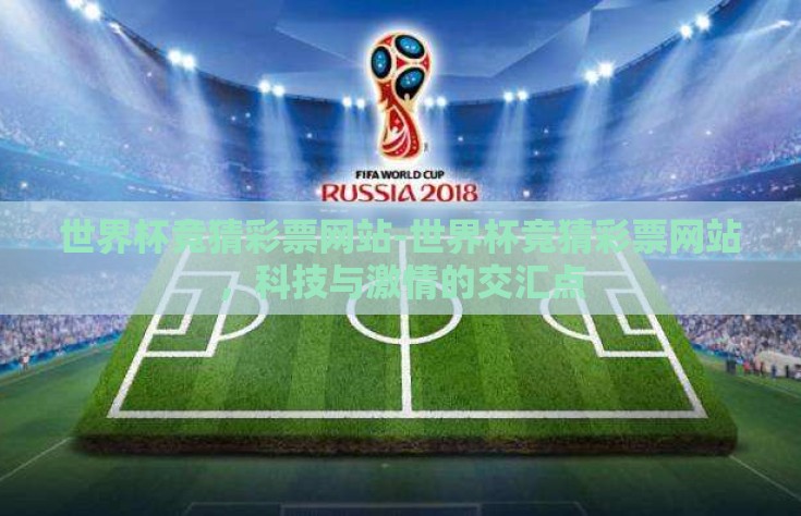 世界杯竞猜彩票网站-世界杯竞猜彩票网站，科技与激情的交汇点