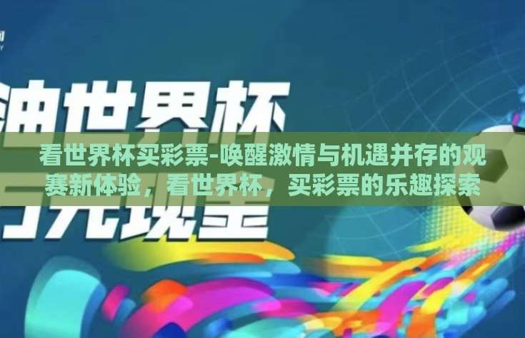 看世界杯买彩票-唤醒激情与机遇并存的观赛新体验，看世界杯，买彩票的乐趣探索