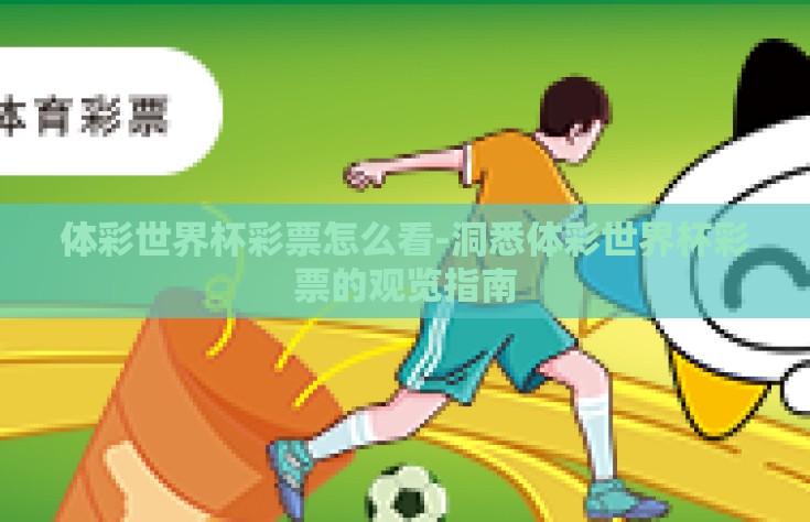 体彩世界杯彩票怎么看-洞悉体彩世界杯彩票的观览指南