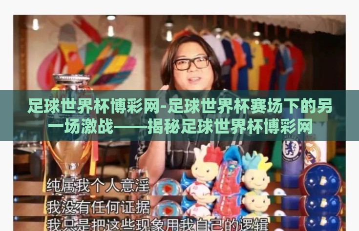 足球世界杯博彩网-足球世界杯赛场下的另一场激战——揭秘足球世界杯博彩网