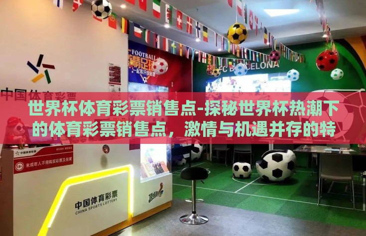 世界杯体育彩票销售点-探秘世界杯热潮下的体育彩票销售点，激情与机遇并存的特别战场