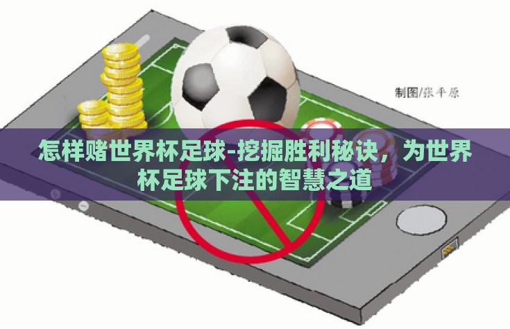 怎样赌世界杯足球-挖掘胜利秘诀，为世界杯足球下注的智慧之道